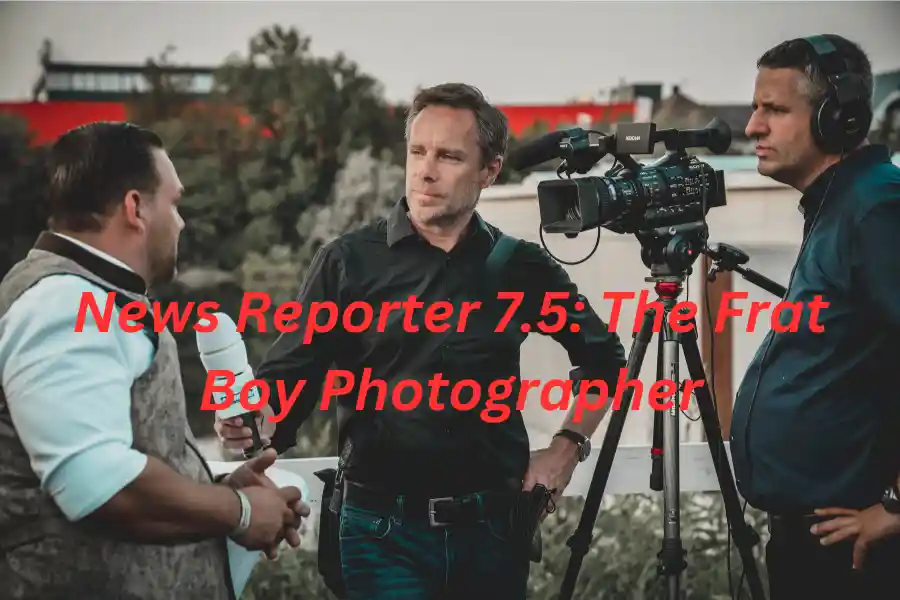 What is News Reporter 7.5: The Frat Boy Photographer?