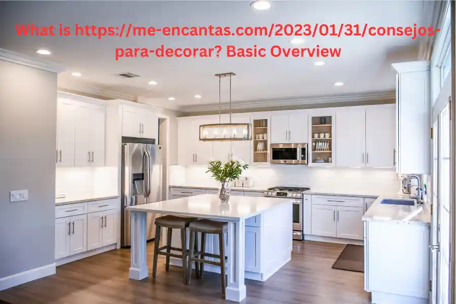 What is https://me-encantas.com/2023/01/31/consejos-para-decorar? Basic Overview