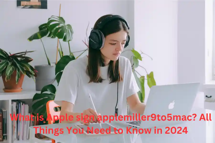 What is Apple sign applemiller9to5mac? All Things You Need to Know in 2024