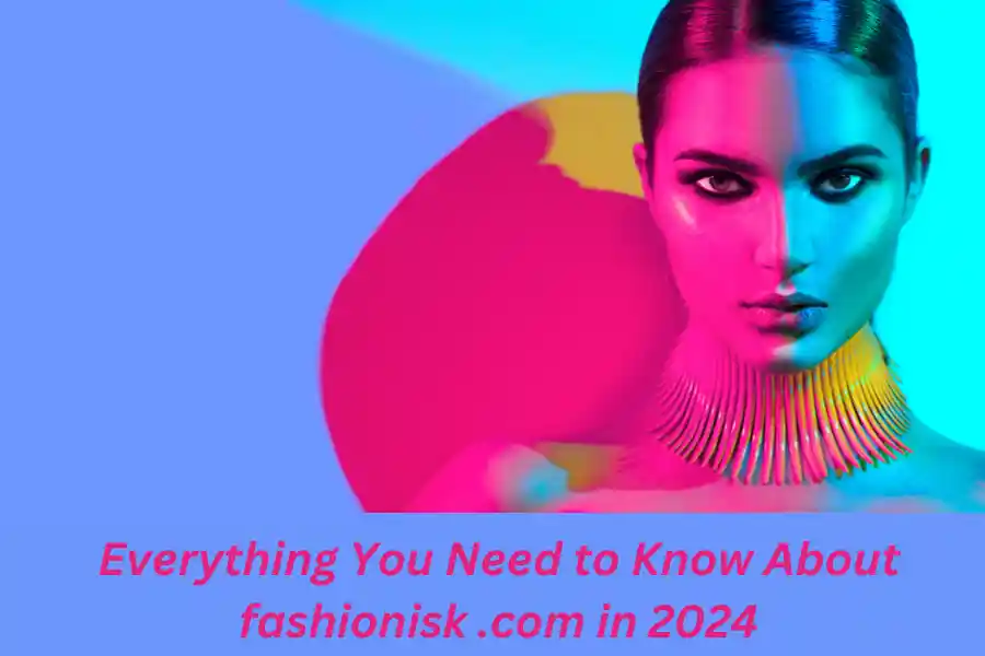 Everything You Need to Know About fashionisk .com in 2024