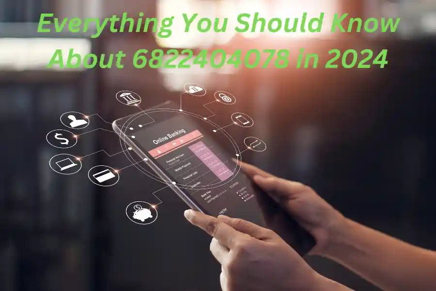 Everything You Should Know About 6822404078 in 2024